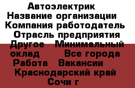 Автоэлектрик › Название организации ­ Компания-работодатель › Отрасль предприятия ­ Другое › Минимальный оклад ­ 1 - Все города Работа » Вакансии   . Краснодарский край,Сочи г.